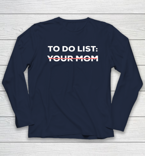 To Do List Your Mom Funny Sarcastic Long Sleeve T-Shirt 8