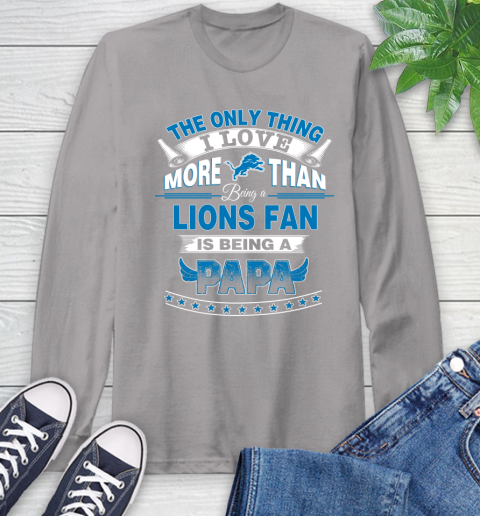 NFL The Only Thing I Love More Than Being A Detroit Lions Fan Is Being A Papa Football Long Sleeve T-Shirt 6