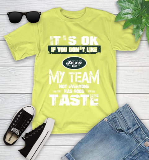 New York Jets NFL Football It's Ok If You Don't Like My Team Not Everyone Has Good Taste Youth T-Shirt 10