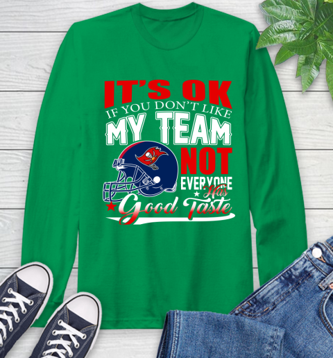 Tampa Bay Buccaneers NFL Football You Don't Like My Team Not Everyone Has Good Taste Long Sleeve T-Shirt 8