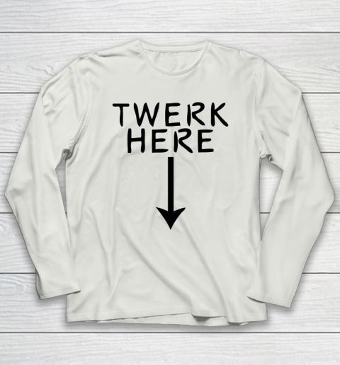 Twerk Here Long Sleeve T-Shirt 7