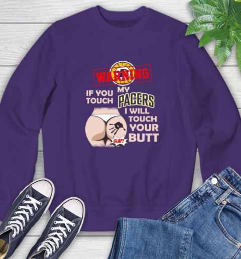 Indiana Pacers NBA Basketball Warning If You Touch My Team I Will Touch My Butt Sweatshirt 4