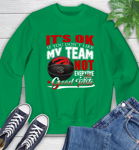NBA It's Ok If You Don't Like My Team Toronto Raptors Not Everyone Has Good Taste Basketball Sweatshirt 7