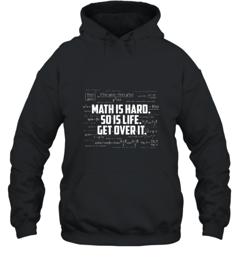 Funny Math Tee Shirts Math Is Hard So Is Life Get Over It Hooded