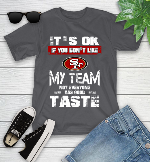 San Francisco 49ers NFL Football It's Ok If You Don't Like My Team Not Everyone Has Good Taste Youth T-Shirt 6