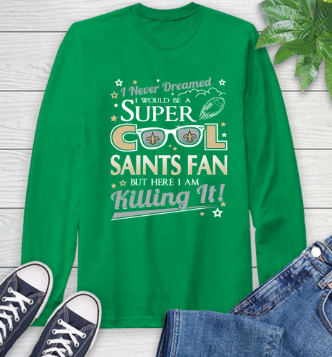 New Orleans Saints NFL Football I Never Dreamed I Would Be Super Cool Fan Long Sleeve T-Shirt 8