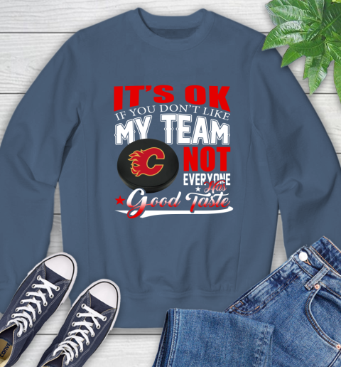 Calgary Flames NHL Hockey You Don't Like My Team Not Everyone Has Good Taste Sweatshirt 8