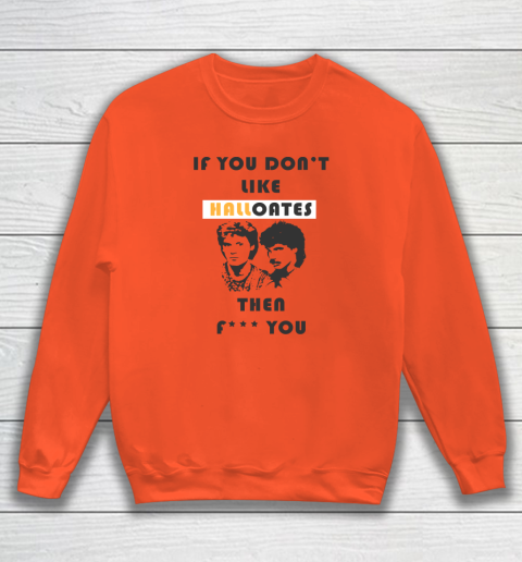 If You Don't Like Hall Oates Then Fuck You Sweatshirt 2