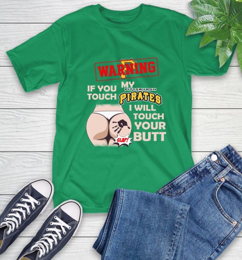 Pittsburgh Pirates MLB Baseball Warning If You Touch My Team I Will Touch My Butt T-Shirt 7
