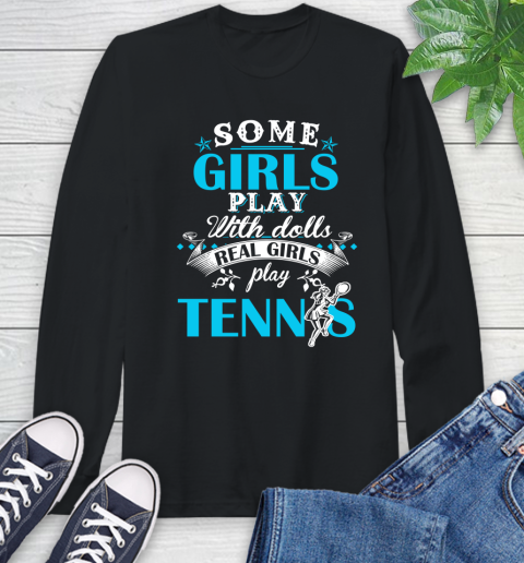 Some Girls Play With Dolls Real Girls Play Tennis Long Sleeve T-Shirt