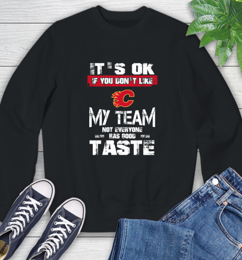 Calgary Flames NHL Hockey It's Ok If You Don't Like My Team Not Everyone Has Good Taste Sweatshirt