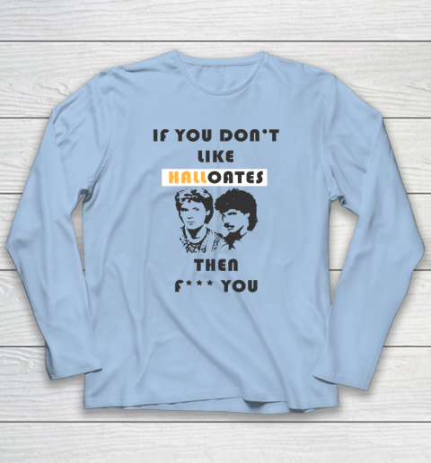 If You Don't Like Hall Oates Then Fuck You Long Sleeve T-Shirt 5