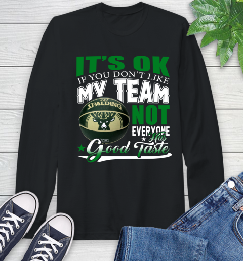 NBA It's Ok If You Don't Like My Team Milwaukee Bucks Not Everyone Has Good Taste Basketball Long Sleeve T-Shirt