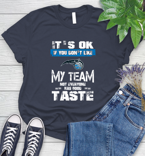 Orlando Magic NBA Basketball It's Ok If You Don't Like My Team Not Everyone Has Good Taste Women's T-Shirt 14