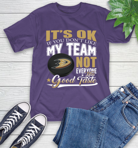 Anaheim Ducks NHL Hockey You Don't Like My Team Not Everyone Has Good Taste T-Shirt 5