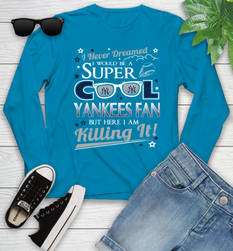 New York Yankees MLB Baseball I Never Dreamed I Would Be Super Cool Fan Youth Long Sleeve 8