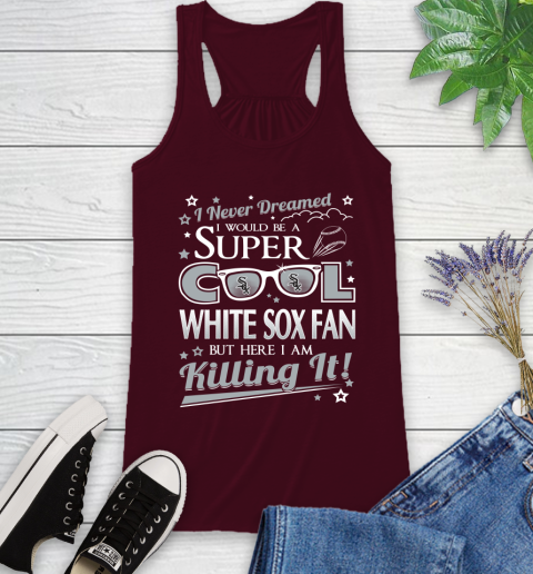 Chicago White Sox MLB Baseball I Never Dreamed I Would Be Super Cool Fan Racerback Tank 2