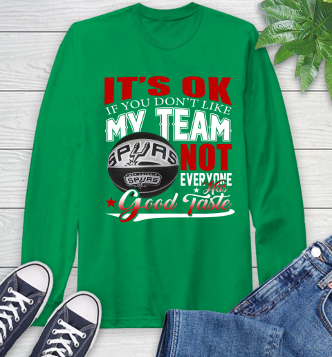NBA It's Ok If You Don't Like My Team San Antonio Spurs Not Everyone Has Good Taste Basketball Long Sleeve T-Shirt 8