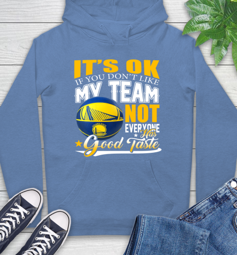 NBA It's Ok If You Don't Like My Team Golden State Warriors Not Everyone Has Good Taste Basketball Hoodie 11