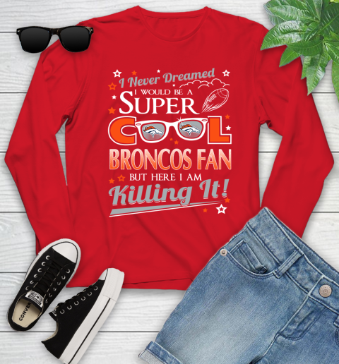 Denver Broncos NFL Football I Never Dreamed I Would Be Super Cool Fan Youth Long Sleeve 11