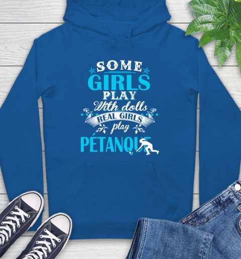 Some Girls Play With Dolls Real Girls Play Pétanque Hoodie 9