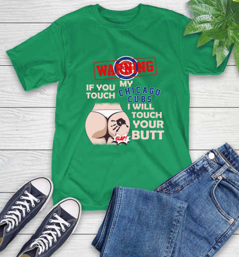 Chicago Cubs MLB Baseball Warning If You Touch My Team I Will Touch My Butt T-Shirt 7