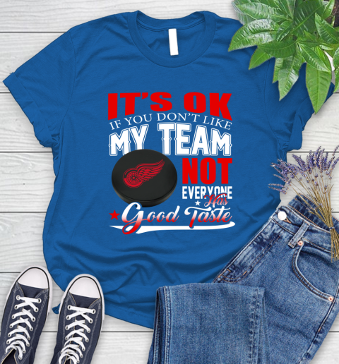 Detroit Red Wings NHL Hockey You Don't Like My Team Not Everyone Has Good Taste Women's T-Shirt 12