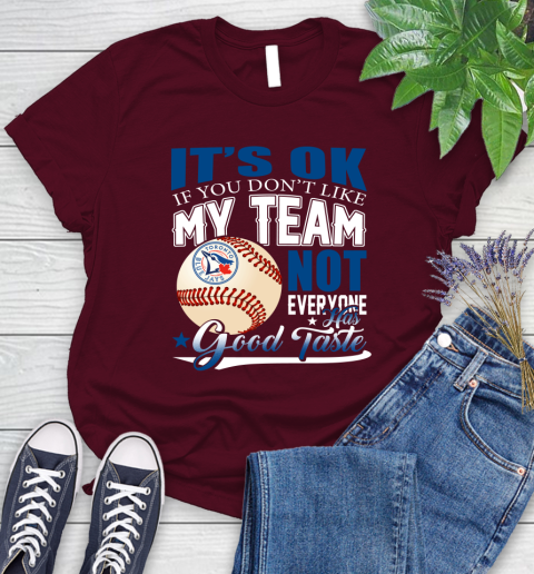 Toronto Blue Jays MLB Baseball You Don't Like My Team Not Everyone Has Good Taste Women's T-Shirt 7