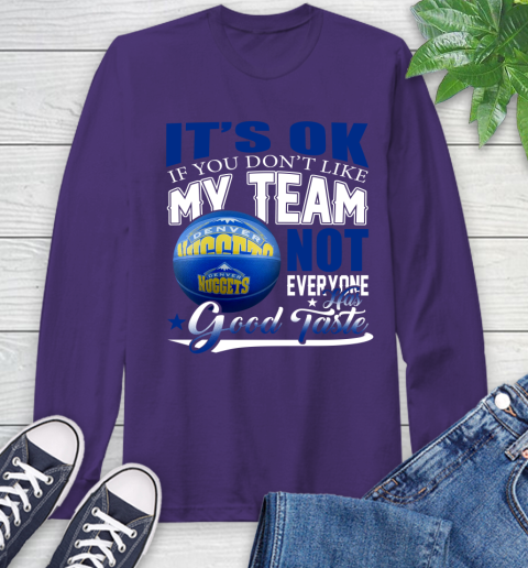 NBA It's Ok If You Don't Like My Team Denver Nuggets Not Everyone Has Good Taste Basketball Long Sleeve T-Shirt 5