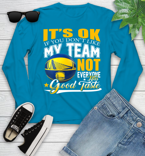 NBA It's Ok If You Don't Like My Team Golden State Warriors Not Everyone Has Good Taste Basketball Youth Long Sleeve 8