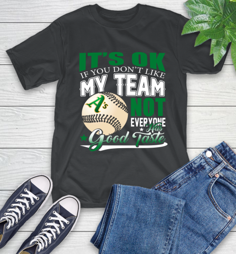 Oakland Athletics MLB Baseball You Don't Like My Team Not Everyone Has Good Taste T-Shirt