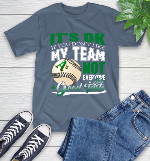 Oakland Athletics MLB Baseball You Don't Like My Team Not Everyone Has Good Taste T-Shirt 8