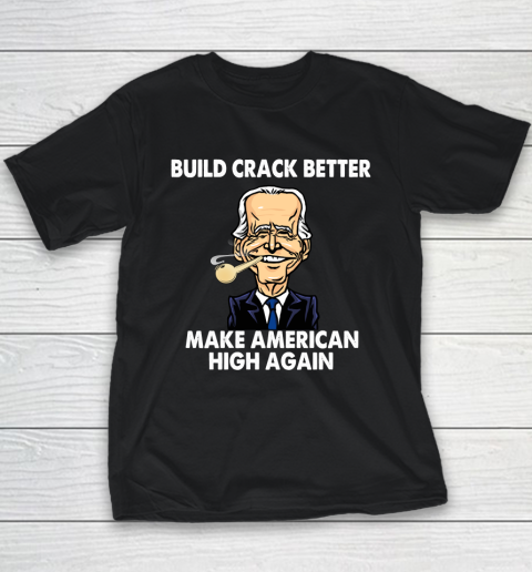 Build Crack Better Make American High Again  Biden Funny Youth T-Shirt
