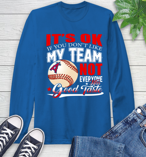 Los Angeles Angels MLB Baseball You Don't Like My Team Not Everyone Has Good Taste Long Sleeve T-Shirt 10