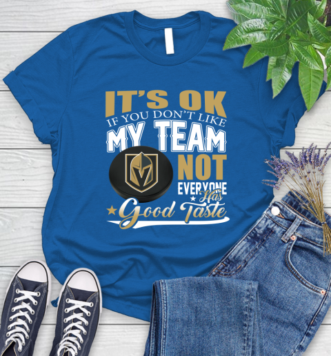 Vegas Golden Knights NHL Hockey You Don't Like My Team Not Everyone Has Good Taste Women's T-Shirt 12