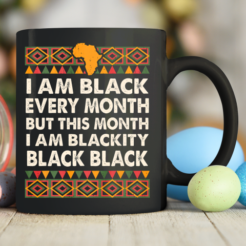 I am Black Every Month Shirt Black History Month Ceramic Mug 11oz