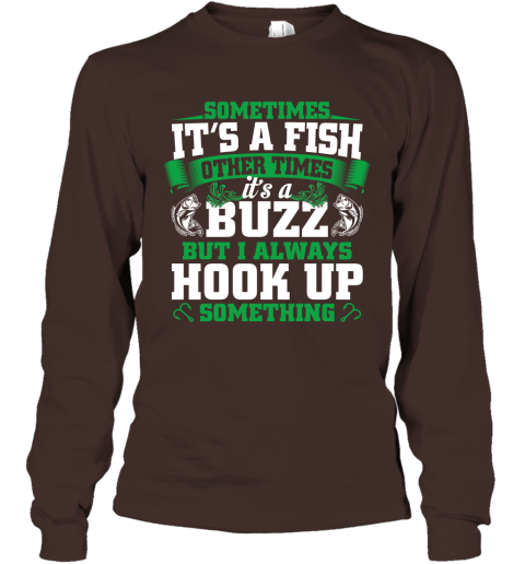 Funny Fishing Gift Sometimes It's A Fish Buzz I Always Hook Up Long Sleeve