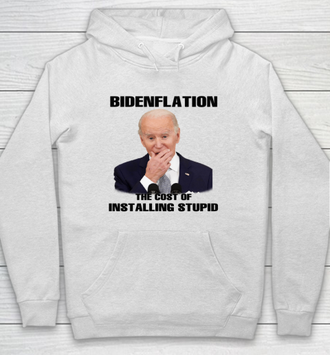 Bidenflation The Cost Of Installing Stupid Anti Joe Biden Hoodie