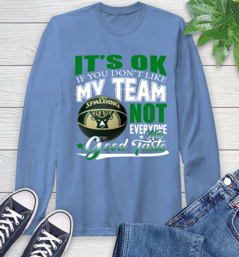 NBA It's Ok If You Don't Like My Team Milwaukee Bucks Not Everyone Has Good Taste Basketball Long Sleeve T-Shirt 12