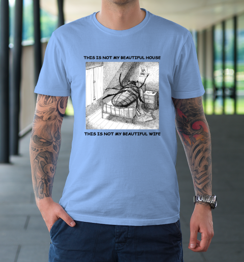 This Is Not My Beautiful House This Is Not My Beautiful Wife Shirt  Kafka's Metamorphosis Talking Heads T-Shirt 7