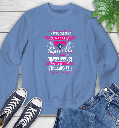 Minnesota Timberwolves NBA Basketball I Never Dreamed I Grew Up To Be A Super Cute Cheerleader Sweatshirt 11