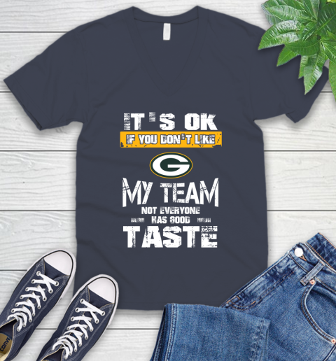 Green Bay Packers NFL Football It's Ok If You Don't Like My Team Not Everyone Has Good Taste V-Neck T-Shirt 8