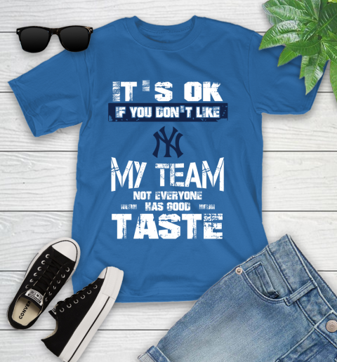New York Yankees MLB Baseball It's Ok If You Don't Like My Team Not Everyone Has Good Taste Youth T-Shirt 12