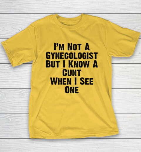 I'm Not A Gynecologist But I Know A Cunt When I See One Youth T-Shirt 4