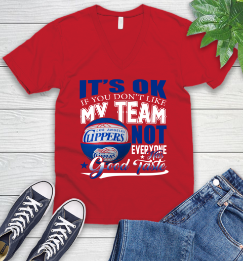 NBA It's Ok If You Don't Like My Team Los Angeles Clippers Not Everyone Has Good Taste Basketball V-Neck T-Shirt 6