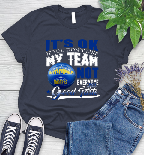 NBA It's Ok If You Don't Like My Team Denver Nuggets Not Everyone Has Good Taste Basketball Women's T-Shirt 14