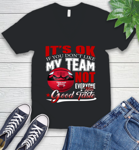NBA It's Ok If You Don't Like My Team Chicago Bulls Not Everyone Has Good Taste Basketball V-Neck T-Shirt