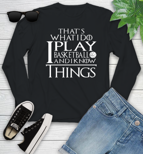 That's What I Do I Play Basketball And I Know Things Youth Long Sleeve