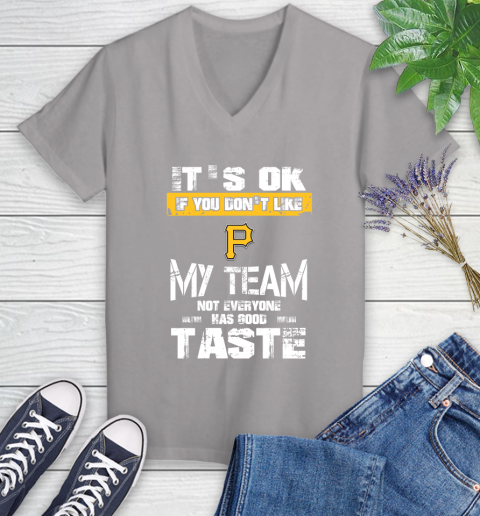Pittsburgh Pirates MLB Baseball It's Ok If You Don't Like My Team Not Everyone Has Good Taste Women's V-Neck T-Shirt 4