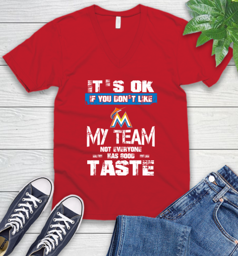 Miami Marlins MLB Baseball It's Ok If You Don't Like My Team Not Everyone Has Good Taste V-Neck T-Shirt 6